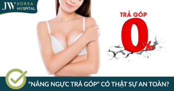 Nâng ngực trả góp có thật sự an toàn? Lựa chọn đúng đắn khi làm tại Bệnh viện JW