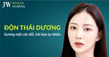 Độn thái dương – Cải thiện diện mạo chỉ sau 30 phút tại Bệnh viện JW