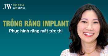 Trồng răng Implant tức thì – Phục hồi răng mất, ăn nhai bền vững tại JW