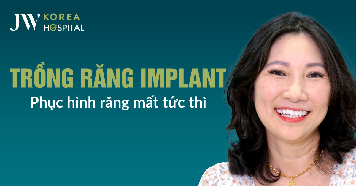 Trồng răng Implant tại Bệnh viện JW giúp phục hình răng mất tức thì cho U50 - U80 mất răng