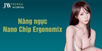 Nâng ngực Nano Chip Ergonomix là gì? Chi tiết & quy trình tại Bệnh viện JW