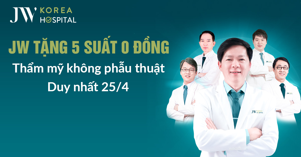 Bệnh viện JW dành tặng 5 suất 0 đồng thẩm mỹ không phẫu thuật duy nhất 25/4